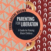 Parenting for Liberation Lib/E: A Guide for Raising Black Children