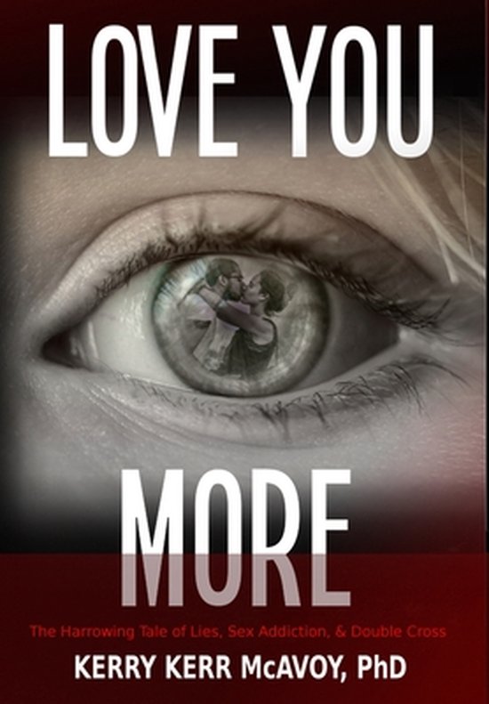 Love You More: The Harrowing Tale of Lies, Sex Addiction, &  ... - cover