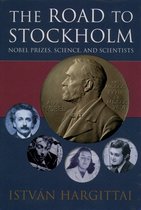 The Road to Stockholm: Nobel Prizes, Science, and Scientists