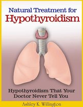 Natural Treatment for Hypothyroidism: Hypothyroidism That Your Doctor Never Tell You
