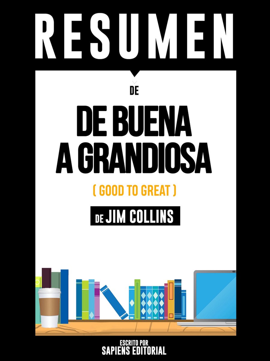 De Buena A Grandiosa (Good To Great): Resumen Del Libro De Jim Collins - Sapiens Editorial