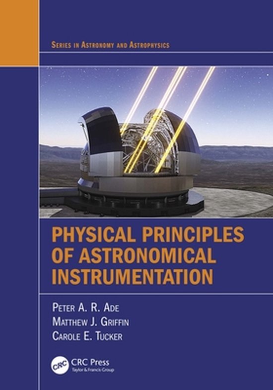 Series in Astronomy and Astrophysics - Physical Principles of Astronomical Instrumentation