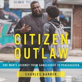Citizen Outlaw Lib/E: One Man's Journey from Gangleader to Peacekeeper