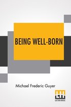 Being Well-Born: An Introduction To Eugenics Edited By M. V. O'shea