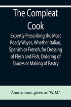 The Compleat Cook; Expertly Prescribing the Most Ready Wayes, Whether Italian, Spanish or French, for Dressing of Flesh and Fish, Ordering Of Sauces or Making of Pastry