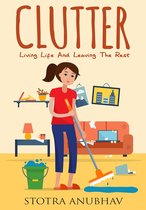 Declutter, Cleaning, Clutter free, Clutter busting, Cluttered mess - Clutter: Living Life And Leaving The Rest
