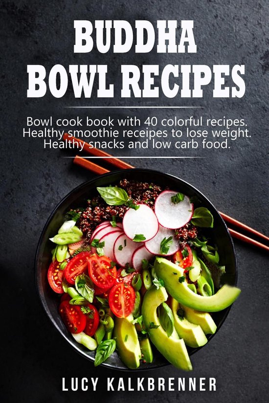 Buddha Bowl Recipes: Bowl cook book with 40 colorful recipes. Healthy smoothie recipes to lose weight. Healthy snacks and low carb food