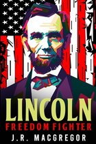 Historical Biographies of Presidents- Lincoln - Freedom Fighter