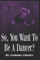 So You Want To Be A Dancer?