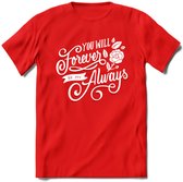 You Will Forever Be My Always - Valentijn T-Shirt | Grappig Valentijnsdag Cadeautje voor Hem en Haar | Dames - Heren - Unisex | Kleding Cadeau | - Rood - XXL