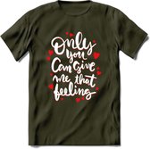 Only You Can Give Me That Feeling - Valentijn T-Shirt | Grappig Valentijnsdag Cadeautje voor Hem en Haar | Dames - Heren - Unisex | Kleding Cadeau | - Leger Groen - S