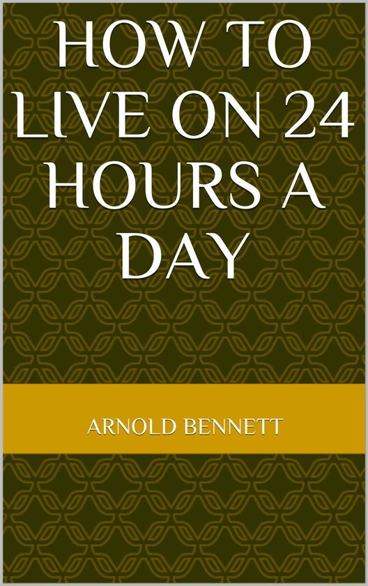 How To Live On 24 Hours A Day ebook Arnold Bennett 1230003202517 how-to-live-on-24-hours-a-day-ebook-arnold-bennett-1230003202517