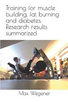 Training for muscle building, fat burning and diabetes. Research results summarized.