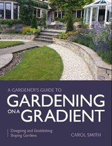 A Gardener's Guide to- Gardener's Guide to Gardening on a Gradient