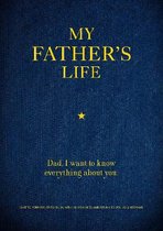 My Father's Life: Dad, I Want to Know Everything About You - Give to Your Father to Fill in with His Memories and Return to You as a Keepsake
