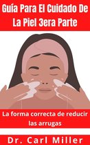 Guía Para El Cuidado De La Piel 3era Parte: La forma correcta de reducir las arrugas