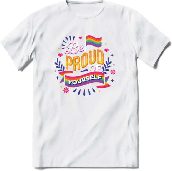 Be Proud Of Yourself | Pride T-Shirt | Grappig LHBTIQ+ / LGBTQ / Gay / Homo / Lesbi Cadeau Shirt | Dames - Heren - Unisex | Tshirt Kleding Kado | - Wit - XL