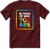 Be Proud Of Who You Are | Pride T-Shirt | Grappig LHBTIQ+ / LGBTQ / Gay / Homo / Lesbi Cadeau Shirt | Dames - Heren - Unisex | Tshirt Kleding Kado | - Burgundy - S