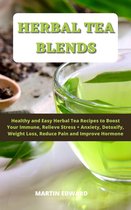 Herbal Tea Blends: Healthy and Easy Herbal Tea Recipes to Boost Your Immune, Relieve Stress + Anxiety, Detoxify, Weight Loss, Reduce Pain and Improve Hormone.