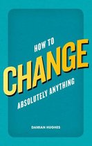 How To Change Absolutely Anything