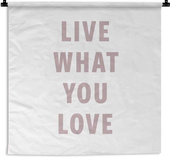Wandkleed - Wanddoek - Valentijn - Live what you love - Spreuken - Quotes - 60x60 cm - Wandtapijt