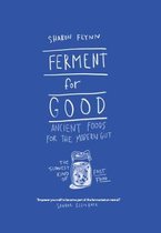 Ferment For Good : Ancient Foods for the Modern Gut: The Slowest Kind of Fast Food