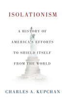 Isolationism A History of America's Efforts to Shield Itself from the World