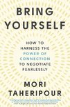 Bring Yourself How to Harness the Power of Connection to Negotiate Fearlessly