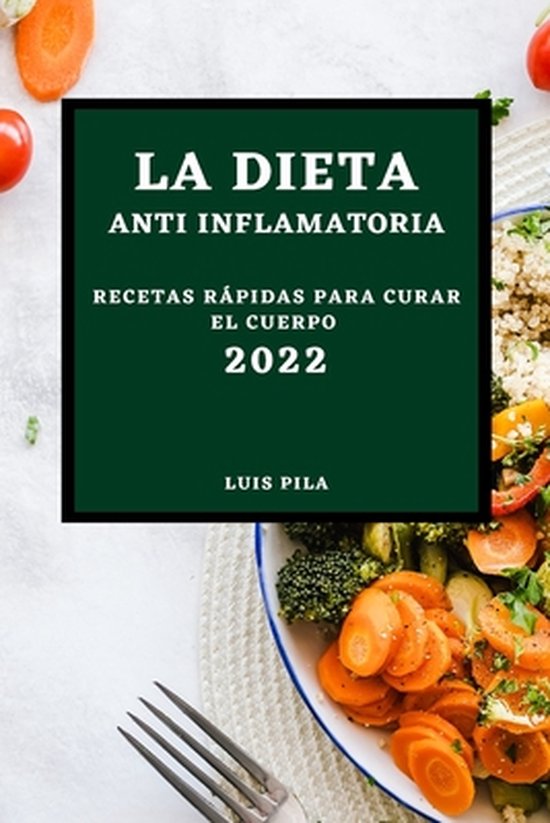 La Dieta Anti Inflamatoria 2022 Recetas Rápidas Para Curar El Cuerpo Luis Pila 8843