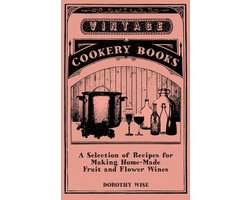 A Selection of Recipes for Making Home-Made Fruit and Flower Wines