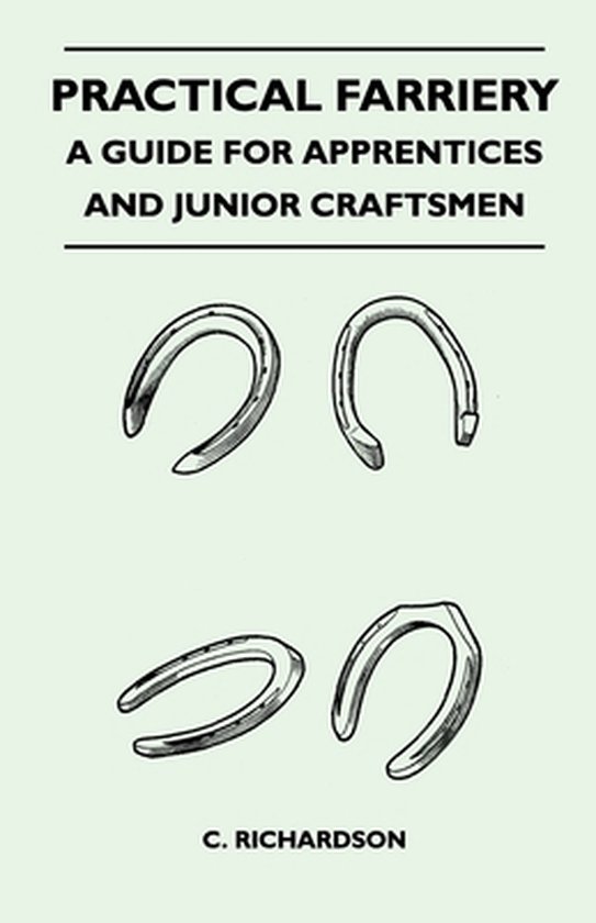 Practical Farriery A Guide for Apprentices and Junior Craftsmen, C