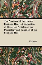 The Anatomy of the Horses Foot and Hoof - A Collection of Historical Articles on the Physiology and Function of the Foot and Hoof