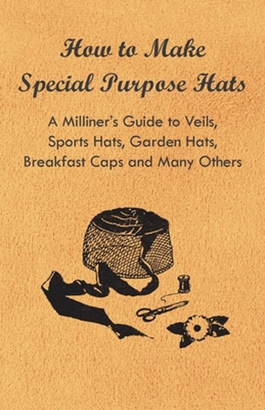 How to Make Special Purpose Hats A Milliner's Guide to Veils, Sports