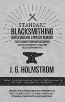 Standard Blacksmithing, Horseshoeing and Wagon Making - Twelve Lessons in Elementary Blacksmithing, Adapted to the Demand of Schools and Colleges of Mechanic Arts