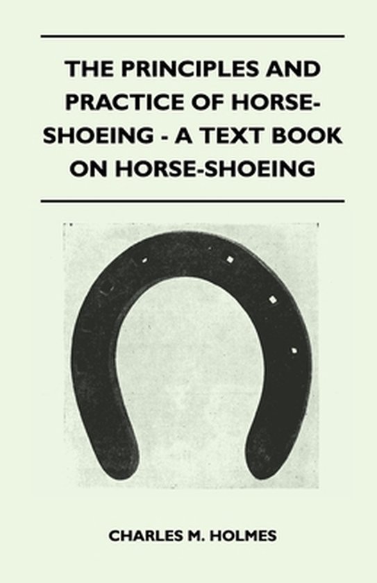 The Principles And Practice Of Horse-Shoeing - A Text Book O ... - cover