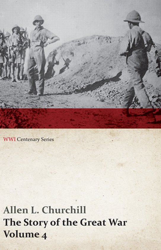 Wwi Centenary-The Story of the Great War, Volume 4 - Champagne, Artois, Grodno Fall of Nish, Caucasus, Mesopotamia, Development of Air Strategy Â [ United States and the War (Wwi Centenary Series)