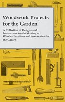 Woodwork Projects for the Garden; A Collection of Designs and Instructions for the Making of Wooden Furniture and Accessories for the Garden