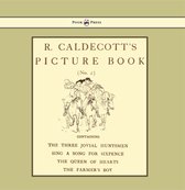 R. Caldecott's Picture Book - No. 2 - Containing The Three Jovial Huntsmen, Sing A Song For Sixpence, The Queen Of Hearts, The Farmers Boy