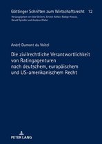 Goettinger Schriften zum Wirtschaftsrecht 12 - Die zivilrechtliche Verantwortlichkeit von Ratingagenturen nach deutschem, europaeischem und US-amerikanischem Recht