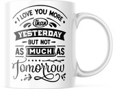 Valentijn Mok met tekst: I love you more than yesterday but not as much as tomorrow | Valentijn cadeau | Valentijn decoratie | Grappige Cadeaus | Koffiemok | Koffiebeker | Theemok