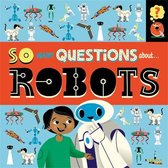 So Many Questions- So Many Questions: About Robots