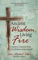 Ancient Wisdom, Living Fire: Lessons I Learned from the Fathers of the Church