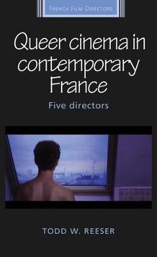 French Film Directors Series Queer Cinema in Contemporary France, Todd Reeser