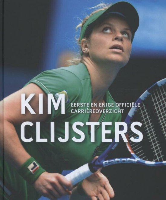 Cover van het boek 'Kim Clijsters / Eerste en enige officiële carrièreoverzicht' van Filip Dewulf