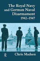 The Royal Navy and German Naval Disarmament 1942-1947