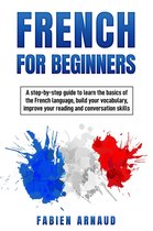 - French for Beginners: A Step-by-Step Guide to Learn the Basics  of the French Language, Build your Vocabulary, Improve Your Reading and Conversation skills
