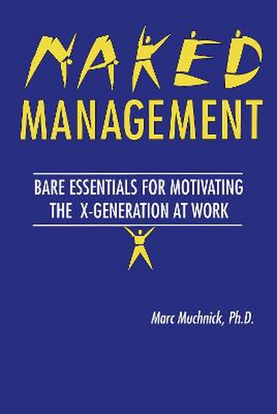 Naked Management Bare Essentials For Motivating The X Generation At Work Bol Com