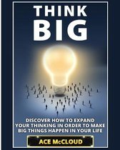 Accomplish Your Dreams & Goals by Thinking Big- Think Big