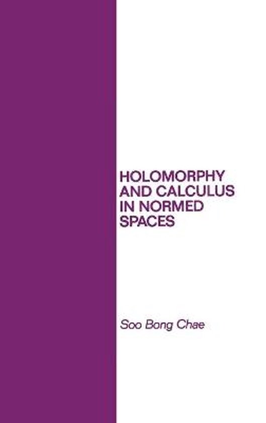 Holomorphy and Calculus in Normed Spaces 9780824772314 S. B. Chae