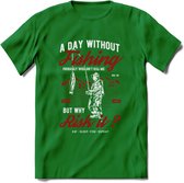 A Day Without Fishing - Vissen T-Shirt | Rood | Grappig Verjaardag Vis Hobby Cadeau Shirt | Dames - Heren - Unisex | Tshirt Hengelsport Kleding Kado - Donker Groen - XL